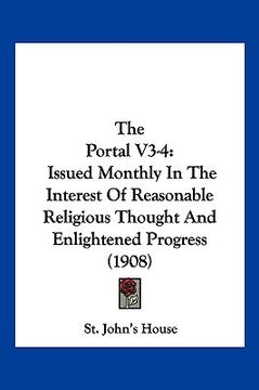 portada the portal v3-4: issued monthly in the interest of reasonable religious thought and enlightened progress (1908) (en Inglés)