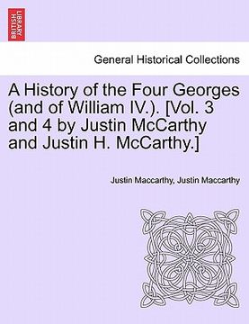 portada a history of the four georges (and of william iv.). [vol. 3 and 4 by justin mccarthy and justin h. mccarthy.] (en Inglés)