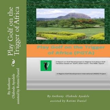 portada Play Golf on the Trigger of Africa: A Report on Golf Development in Nigeria Including a Golf Variation based on 'Golf's 2020 Vision: The HSBC report' (in English)