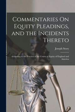 portada Commentaries On Equity Pleadings, and the Incidents Thereto: According to the Practice of the Courts of Equity of England and America (en Inglés)