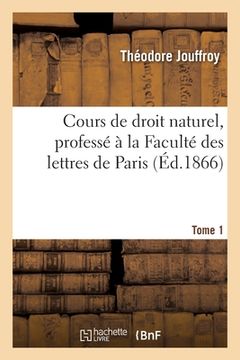 portada Cours de Droit Naturel, Professé À La Faculté Des Lettres de Paris. Tome 1 (in French)