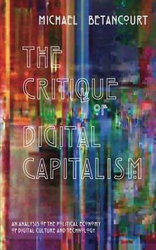 portada The Critique of Digital Capitalism: An Analysis of the Political Economy of Digital Culture and Technology 
