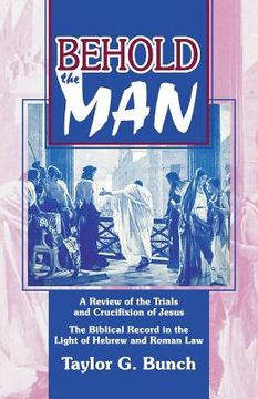 portada Behold the Man!: A Review of the Trials and Crucifixion of Jesus (en Inglés)