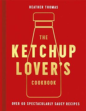 portada The Ketchup Lover’S Cookbook: Over 60 Spectacularly Saucy Recipes (en Inglés)