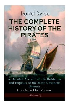 portada The Complete History of the Pirates – a Detailed Account of the Robberies and Exploits of the Most Notorious Pirates: 4 Books in one Volume (Illustrated): Including the Biography of Daniel Defoe (in English)