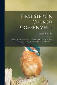 portada First Steps in Church Government; What Church Government is and What It Does. A Book for Young Members of the Lesser Priesthood (en Inglés)