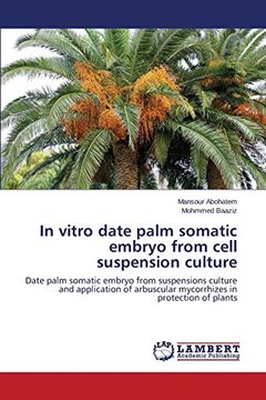 portada In vitro date palm somatic embryo from cell suspension culture: Date palm somatic embryo from suspensions culture and application of arbuscular mycorrhizes in protection of plants