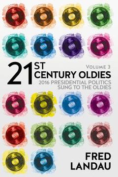 portada 21st Century Oldies, Volume 3: 2016 Presidential Politics, Sung to the Oldies
