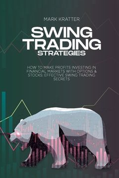 portada Swing Trading Strategies: How To Make Profits Investing In Financial Markets With Options & Stocks: Effective Swing Trading Secrets