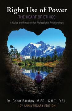 portada Right use of Power: The Heart of Ethics,: A Guide and Resource for Professional Relationships, 10Th Anniversary Edition 