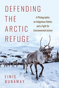 portada Defending the Arctic Refuge: A Photographer, an Indigenous Nation, and a Fight for Environmental Justice (Flows, Migrations, and Exchanges) (en Inglés)