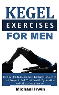portada Kegel Exercises for Men: Step by Step Guide on Kegel Exercises for men to Last Longer in Bed, Treat Erectile Dysfunction and Urinary Incontinence for Optimum Prostrate Health (en Inglés)
