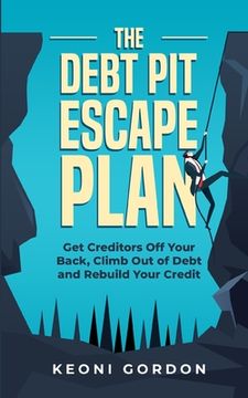 portada The Debt Pit Escape Plan: Get Creditors Off Your Back, Climb Out of Debt and Rebuild Your Credit (en Inglés)