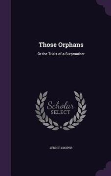 portada Those Orphans: Or the Trials of a Stepmother (en Inglés)