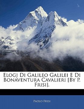 portada Elogj Di Galileo Galilei E Di Bonaventura Cavalieri [By P. Frisi]. (en Italiano)