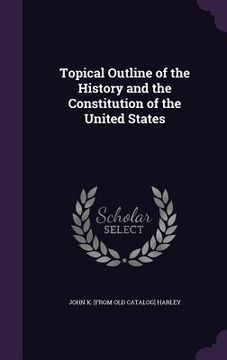 portada Topical Outline of the History and the Constitution of the United States (en Inglés)