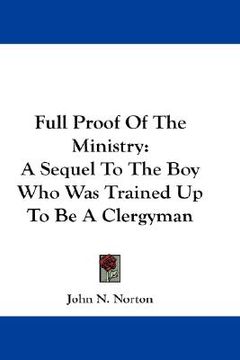 portada full proof of the ministry: a sequel to the boy who was trained up to be a clergyman