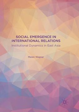 portada Social Emergence in International Relations: Institutional Dynamics in East Asia (in English)
