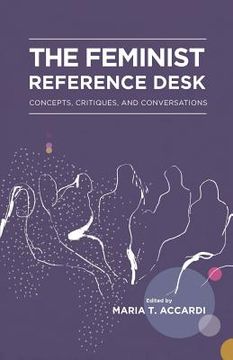 portada The Feminist Reference Desk: Concepts, Critiques, and Conversations (en Inglés)