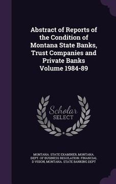 portada Abstract of Reports of the Condition of Montana State Banks, Trust Companies and Private Banks Volume 1984-89 (en Inglés)