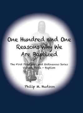 portada One Hundred and One Reasons Why We Are Baptized: The First Principles and Ordinances Series Volume 3 (en Inglés)