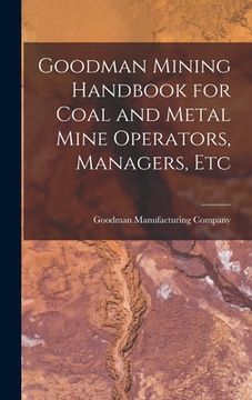 portada Goodman Mining Handbook for Coal and Metal Mine Operators, Managers, Etc (en Inglés)