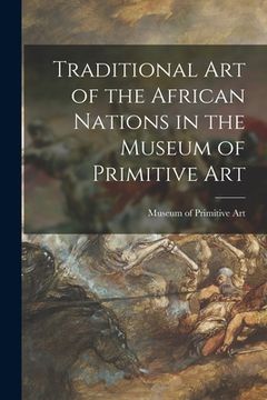 portada Traditional Art of the African Nations in the Museum of Primitive Art (en Inglés)