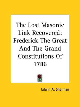 portada the lost masonic link recovered: frederick the great and the grand constitutions of 1786 (in English)
