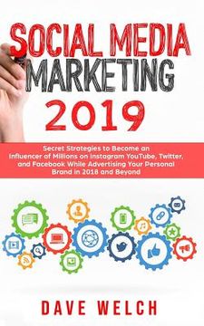 portada Social Media Marketing 2019: Secret Strategies to Become an Influencer of Millions on Instagram, YouTube, Twitter, and Facebook While Advertising Y (in English)