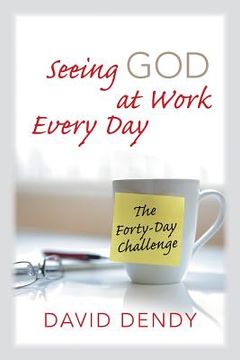portada Seeing God at Work Every Day: The Forty-Day Challenge