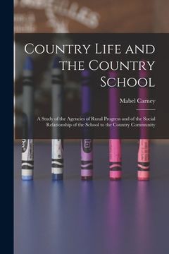 portada Country Life and the Country School: a Study of the Agencies of Rural Progress and of the Social Relationship of the School to the Country Community (en Inglés)