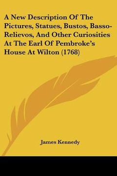portada a new description of the pictures, statues, bustos, basso-relievos, and other curiosities at the earl of pembroke's house at wilton (1768)