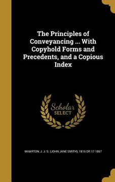 portada The Principles of Conveyancing ... With Copyhold Forms and Precedents, and a Copious Index (in English)