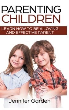 portada Parenting Children - Hardcover Version: Learn How to be a Loving and Effective Parent: Parenting Children with Love and Empathy: Learn How to be a Lov (en Inglés)