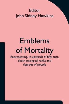 portada Emblems of Mortality; representing, in upwards of fifty cuts, death seizing all ranks and degrees of people 