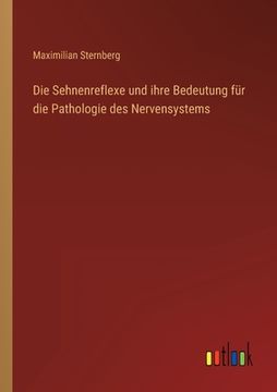portada Die Sehnenreflexe und ihre Bedeutung für die Pathologie des Nervensystems (en Alemán)