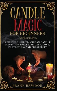 portada Candle Magic for Beginners: A Simple Guide to Wiccan Candle Magic for Spells, Rituals, Love, Protection, and Prosperity (en Inglés)