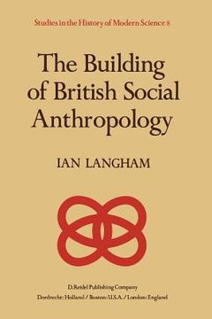 portada The Building of British Social Anthropology: W.H.R. Rivers and His Cambridge Disciples in the Development of Kinship Studies, 1898-1931