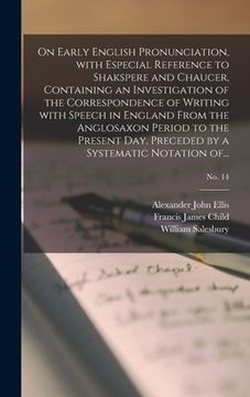 portada On Early English Pronunciation, With Especial Reference to Shakspere and Chaucer, Containing an Investigation of the Correspondence of Writing With Sp (en Inglés)