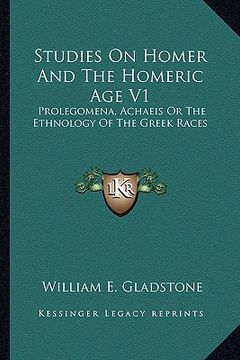 portada studies on homer and the homeric age v1: prolegomena, achaeis or the ethnology of the greek races