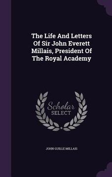 portada The Life And Letters Of Sir John Everett Millais, President Of The Royal Academy