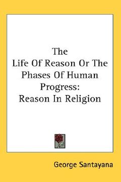 portada the life of reason or the phases of human progress: reason in religion (in English)