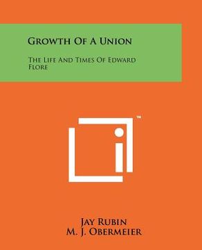 portada growth of a union: the life and times of edward flore (en Inglés)