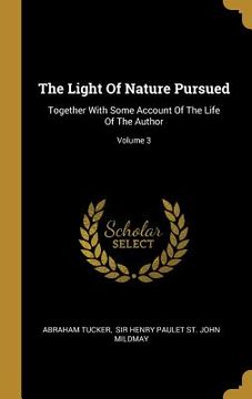 portada The Light Of Nature Pursued: Together With Some Account Of The Life Of The Author; Volume 3 (in English)