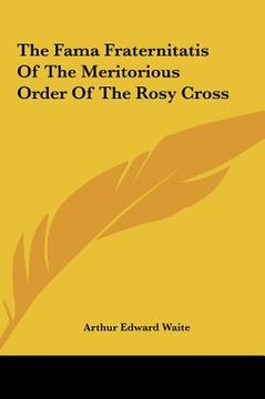 portada the fama fraternitatis of the meritorious order of the rosy the fama fraternitatis of the meritorious order of the rosy cross cross (en Inglés)