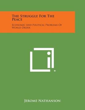 portada The Struggle for the Peace: Economic and Political Problems of World Order