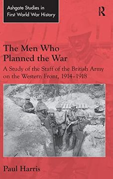 portada The men who Planned the War: A Study of the Staff of the British Army on the Western Front, 1914-1918 (Routledge Studies in First World war History)