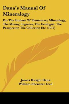 portada dana's manual of mineralogy: for the student of elementary mineralogy, the mining engineer, the geologist, the prospector, the collector, etc. (191 (en Inglés)