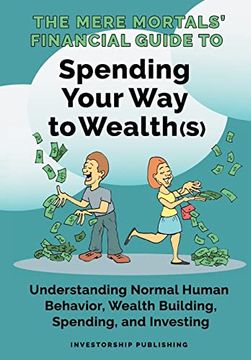 portada The Mere Mortals' Financial Guide to Spending Your way to Wealth(S): Spending Your way to Wealth(S): (in English)