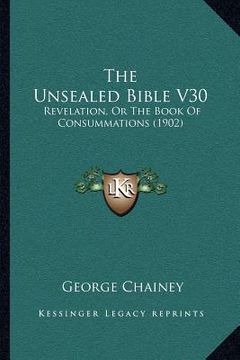 portada the unsealed bible v30: revelation, or the book of consummations (1902) (en Inglés)